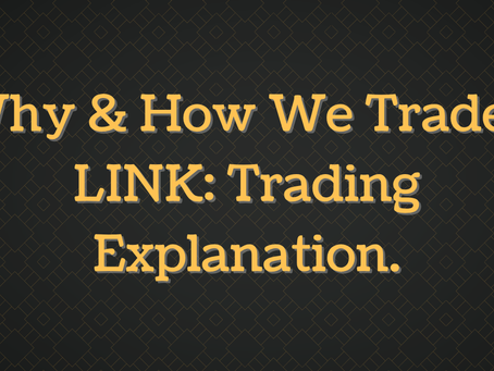 Why & How We Traded LINK: Trading Explanation.