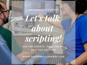 Scripting is one of the most powerful tools to help your orthodontic practice succeed