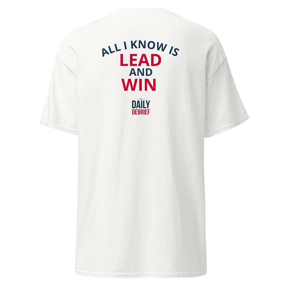 Daily Debrief "All I Know is Lead and Win" Classic Tee