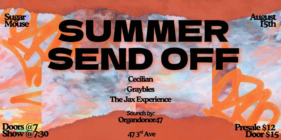 Summer Send Off: Cecilian + Graybles + The Jax Experience + Organdonor47