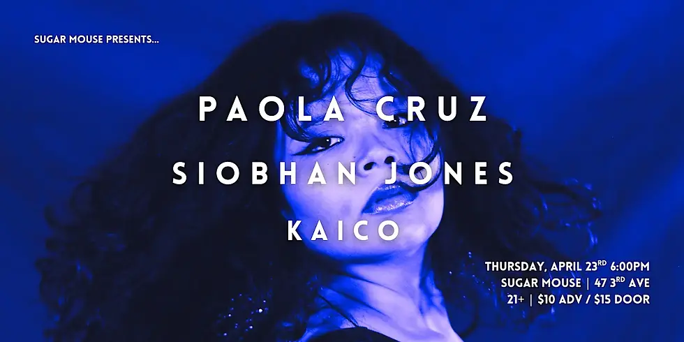 Sugar Mouse Presents: Paola Cruz + Siobhan Jones + Kaico