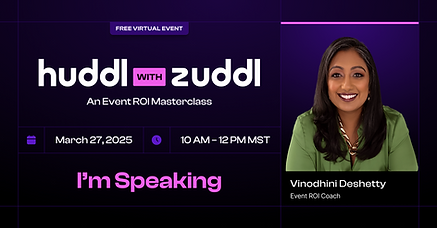 Vinnu Deshetty's head shot plus text: Huddle with Zuddle. An Event ROI MasterClass. March 27, 2025. 10 am - noon MST