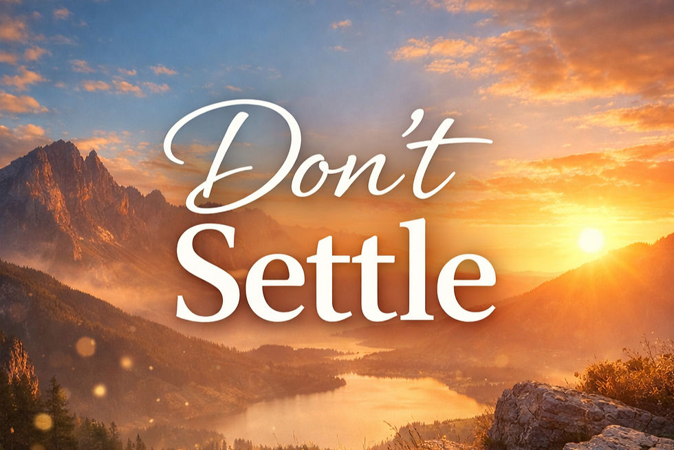 Sunrise over mountains with the words “Don’t Settle” symbolizing courage, growth, and choosing a life aligned with your true potential.