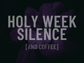 Holy Week Silence [and Coffee]