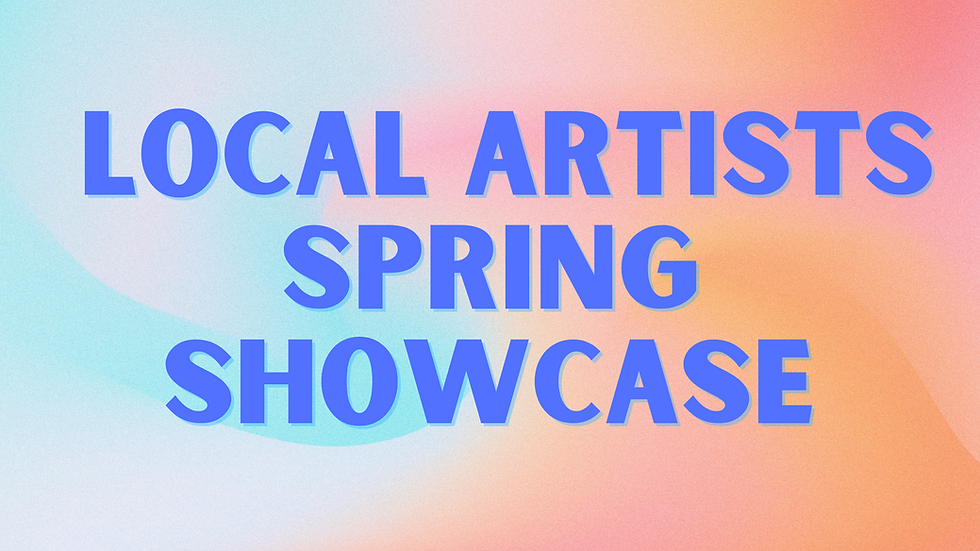 Local Artists Spring Showcase