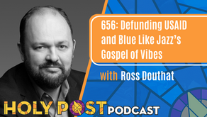 656: Defunding USAID and Blue Like Jazz’s Gospel of Vibes