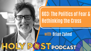 603: The Politics of Fear & Rethinking the Cross with Brian Zahnd