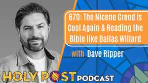 670: The Nicene Creed is Cool Again & Reading the Bible like Dallas Willard with Dave Ripper