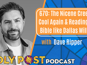 670: The Nicene Creed is Cool Again & Reading the Bible like Dallas Willard with Dave Ripper