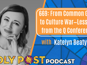 669: From Common Good to Culture War—Lessons from the Q Conference with Katelyn Beaty
