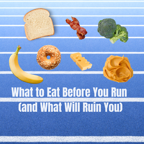What to Eat Before You Run (and What Will Ruin You)