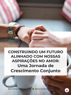 Construindo um Futuro Alinhado com Nossas Aspirações no Amor: Uma Jornada de Crescimento Conjunto