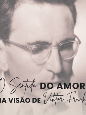 O Sentido do Amor na Visão de Viktor Frankl