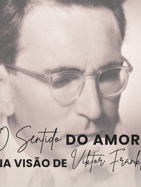 O Sentido do Amor na Visão de Viktor Frankl