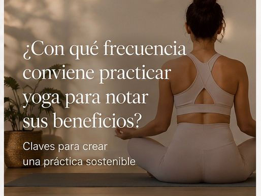¿Con qué frecuencia conviene practicar yoga para notar sus beneficios?