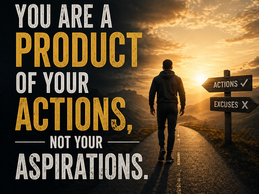You Are a Product of Your Actions, Not Your Aspirations