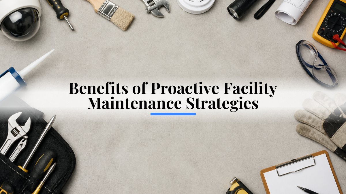 Benefits of Proactive Facility Maintenance Strategies