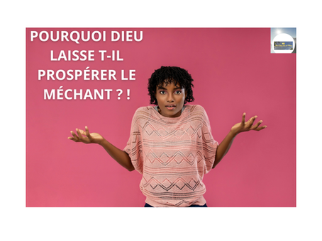 POURQUOI DIEU LAISSE T-IL PROSPÉRER LE MÉCHANT ?