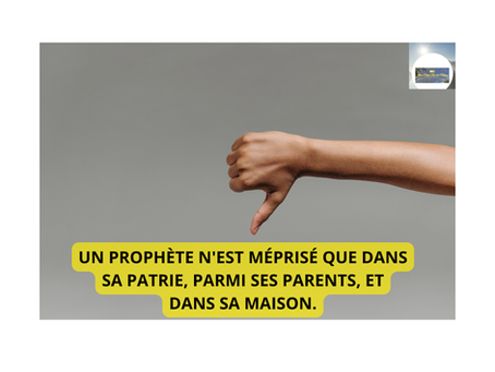 UN PROPHÈTE N'EST MÉPRISÉ QUE DANS SA PATRIE, PARMI SES PARENTS, ET DANS SA MAISON.
