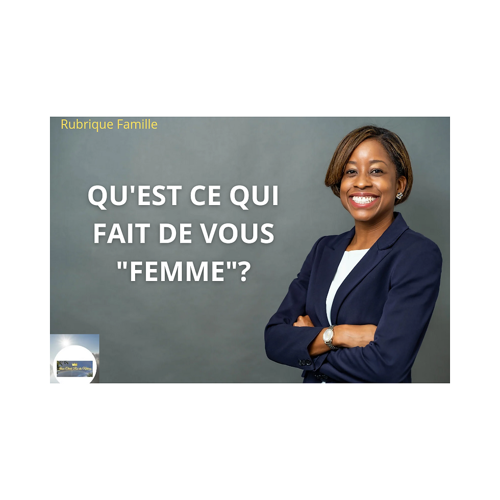 QU'EST CE QUI FAIT DE VOUS "FEMME"?