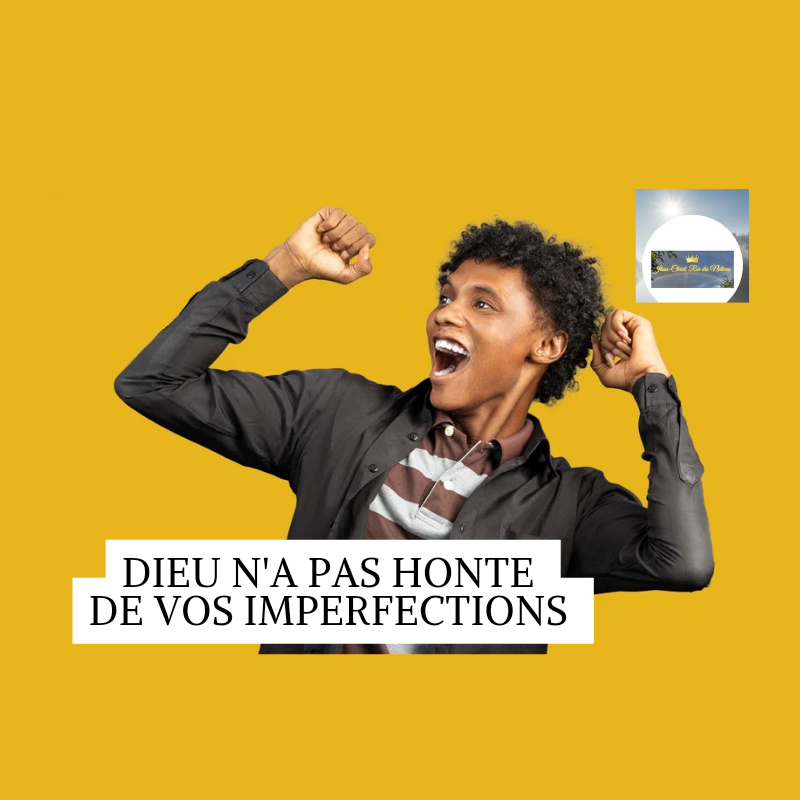 DIEU N'A PAS HONTE DE VOS IMPERFECTIONS😍
