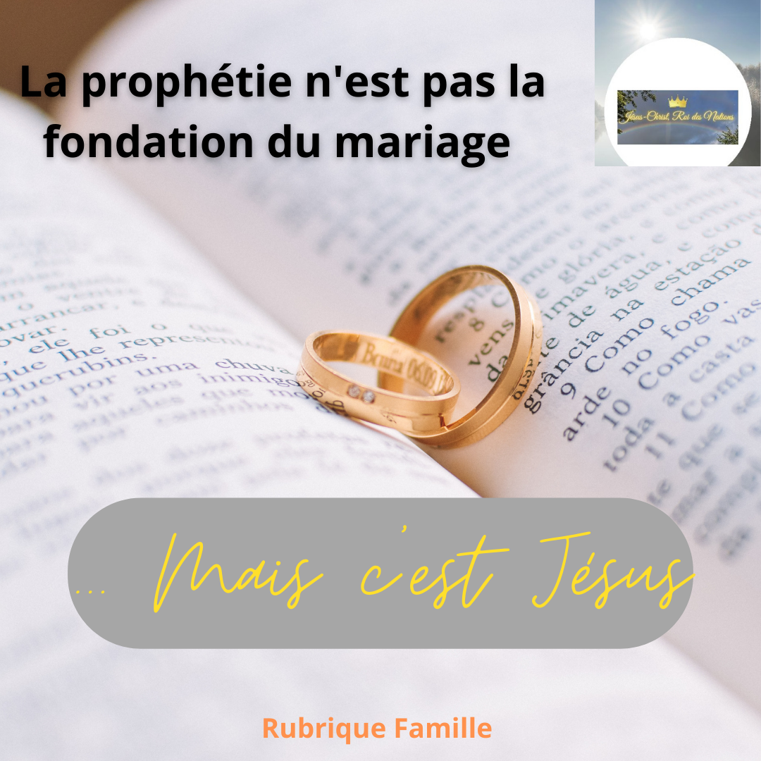 La prophétie n'est pas la fondation du mariage, mais c'est Jésus-Christ.