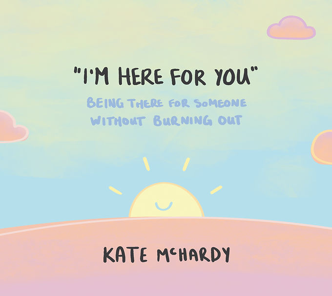 A smiling sun peeks out from behind a hill. Text reads "I'm here for you: being there for someone without burning out. By Kate McHardy."