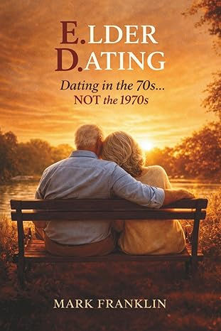 "Elder Dating" (Dating in the 70s...NOT the 1970s)..by Mark Franklin