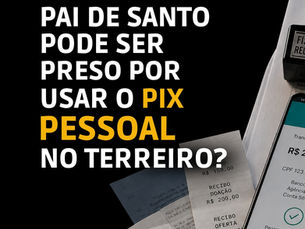 PAI DE SANTO PODE SER PRESO POR USAR O PIX PESSOAL NO TERREIRO?
