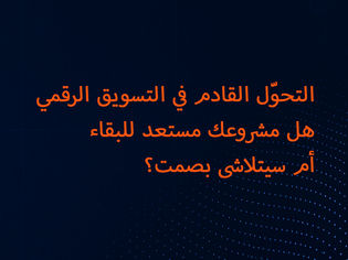 🚀 التحوّل القادم في التسويق الرقمي: هل مشروعك مستعد للبقاء أم سيتلاشى بصمت؟