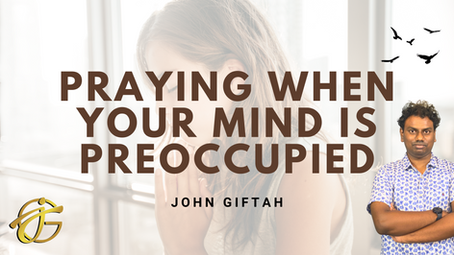 How to Pray when you are not in the Frame of Mind or when your Mind is Preoccupied?