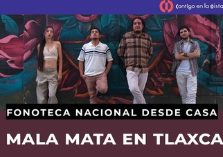 Transmitirá Fonoteca Nacional concierto de La Mala Mata desde Tlaxcala
