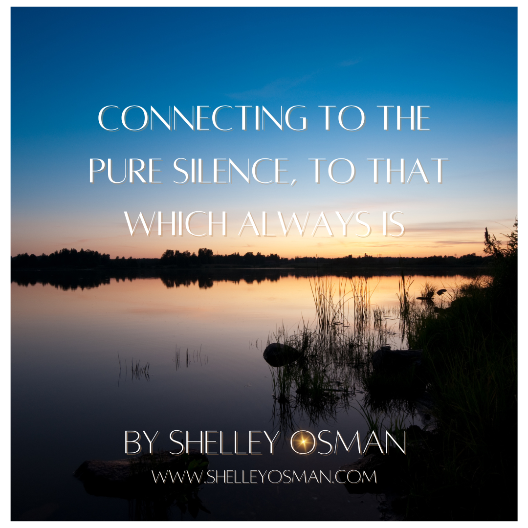 Connecting To The Pure Silence, To That Which Always Is ~ A Truth Teaching