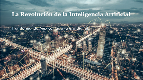 La Revolución de la Inteligencia Artificial en México: Un Camino Hacia la Transformación Digital