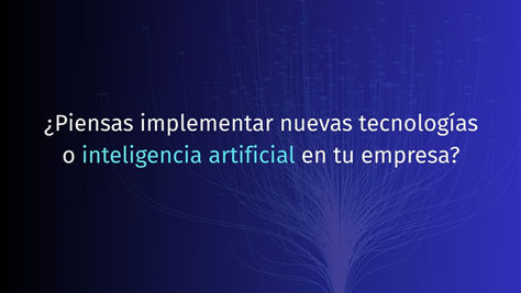 ¿Piensas implementar nuevas tecnologías o inteligencia artificial en tu empresa?