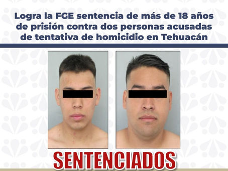 Logra la FGE sentencia de más de 18 años de prisión contra dos personas acusadas de tentativa de homicidio en Tehuacán