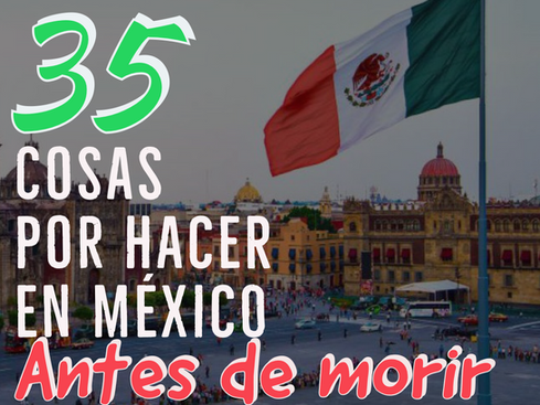 35 cosas que tienes que hacer en México antes de morir
