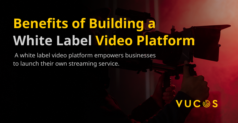 Benefits of Building a White Label Video Platform