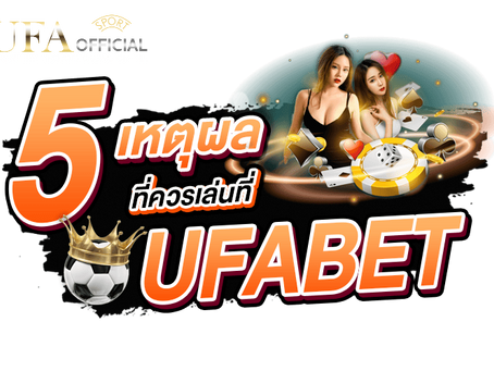 5 เหตุผลที่ควรเล่นที่ UFAOFFICIAL By UFABET
