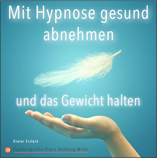 Mit Hypnose gesund abnehmen und das Gewicht mühelos halten. Gewichtsreduktion von Dr. Dieter Eisfeld und Psychologische Praxis Hamburg-Mitte (Download zum Herunterladen)
