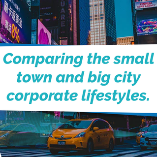 Comparing the small town and big city corporate lifestyles.