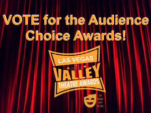 Cast your vote for the Las Vegas Valley Theatre AUDIENCE CHOICE AWARD by 11PM Thursday, 6/13/19!
