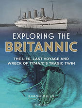 Book cover of Exploring the Britannic-The life-last voyage and wreck of Titanics tragic twin by Simon Mills (Author) 