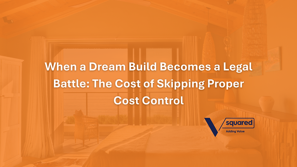 When a Dream Build Becomes a Legal Battle: The Cost of Skipping Proper Cost Control