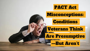 PACT Act Misconceptions: Conditions Veterans Think Are Presumptive—But Aren’t