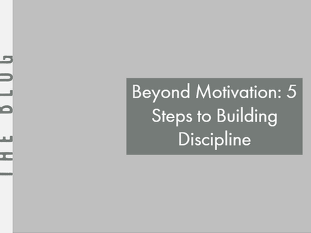 Beyond Motivation: 5 Steps to Building Discipline