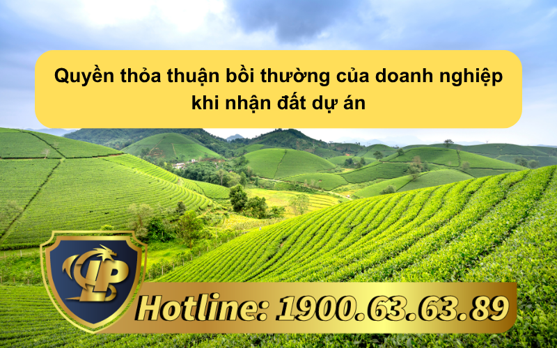 Quyền thỏa thuận bồi thường của doanh nghiệp khi nhận đất dự án