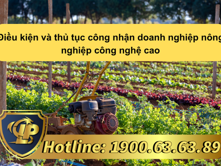 ĐIỀU KIỆN VÀ THỦ TỤC CÔNG NHẬN DOANH NGHIỆP NÔNG NGHIỆP CÔNG NGHỆ CAO