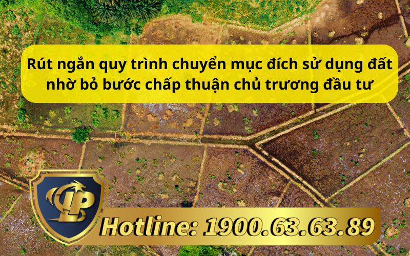 Rút ngắn quy trình chuyển mục đích sử dụng đất nhờ bỏ bước chấp thuận chủ trương đầu tư