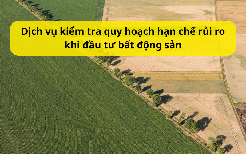 Dịch vụ kiểm tra quy hoạch hạn chế rủi ro khi đầu tư bất động sản